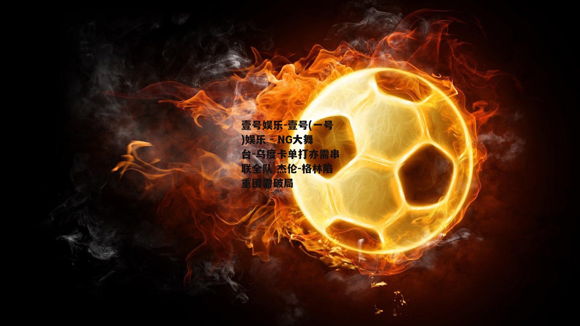 乌度卡单打亦需串联全队 杰伦-格林陷重围需破局